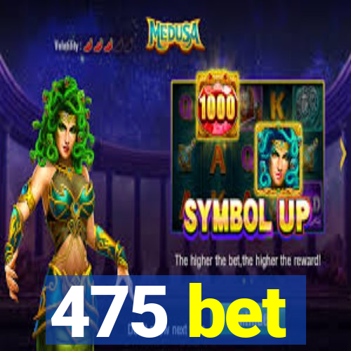 475 bet